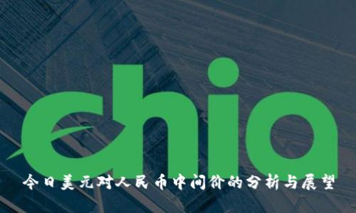 今日美元对人民币中间价的分析与展望