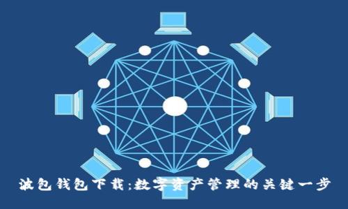 波包钱包下载：数字资产管理的关键一步