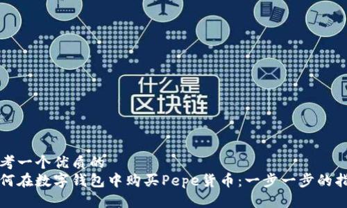 思考一个优质的
如何在数字钱包中购买Pepe货币：一步一步的指南