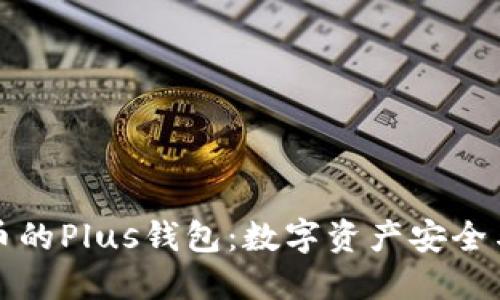 深入探索比特币的Plus钱包：数字资产安全与管理的新选择