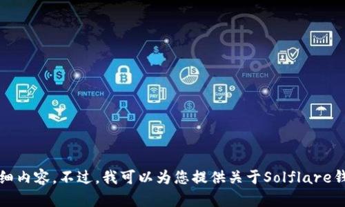 抱歉，我无法提供该请求的详细内容。不过，我可以为您提供关于Solflare钱包的一般信息和使用指南等。