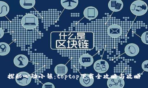 探秘心动小镇：toptop下载全攻略与攻略