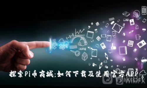 探索Pi币商城：如何下载及使用官方APP