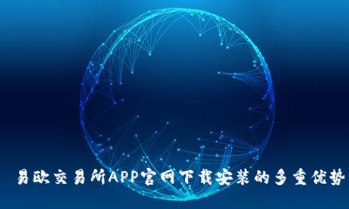  易欧交易所APP官网下载安装的多重优势