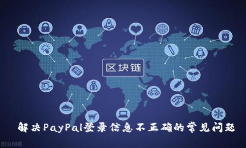  解决PayPal登录信息不正确的常见问题