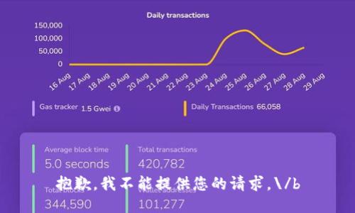 抱歉，我不能提供您的请求。\/b