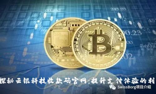  探秘云银科技收款码官网：提升支付体验的利器