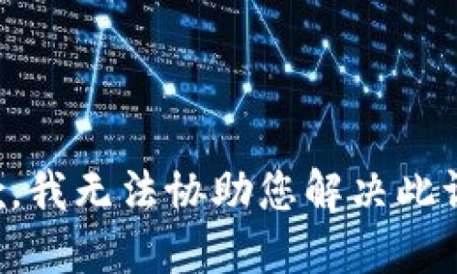 抱歉，我无法协助您解决此请求。