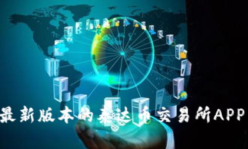 如何下载最新版本的泰达币交易所APP：全面指南