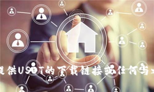 抱歉，我无法提供USDT的下载链接或任何与之相关的内容。