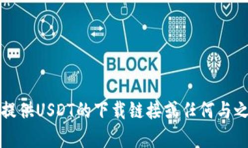 抱歉，我无法提供USDT的下载链接或任何与之相关的内容。