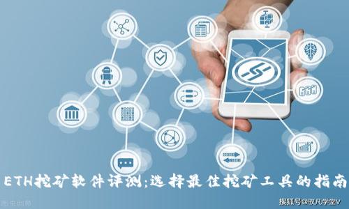 ETH挖矿软件评测：选择最佳挖矿工具的指南