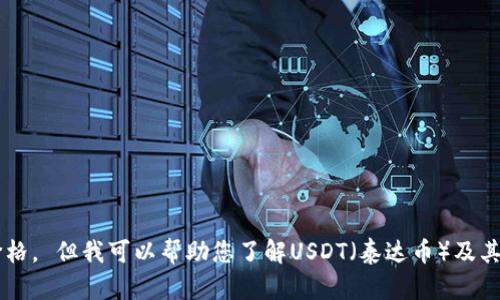 抱歉，我无法提供最新的实时数据，包括今日的USDT价格。 但我可以帮助您了解USDT（泰达币）及其影响价格波动的因素，您有什么具体想了解的内容吗？