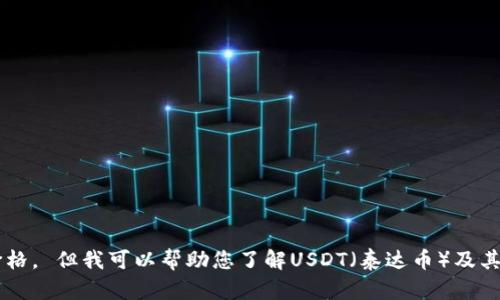 抱歉，我无法提供最新的实时数据，包括今日的USDT价格。 但我可以帮助您了解USDT（泰达币）及其影响价格波动的因素，您有什么具体想了解的内容吗？