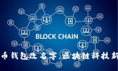 比特币钱包改名字，区块链科技新趋势