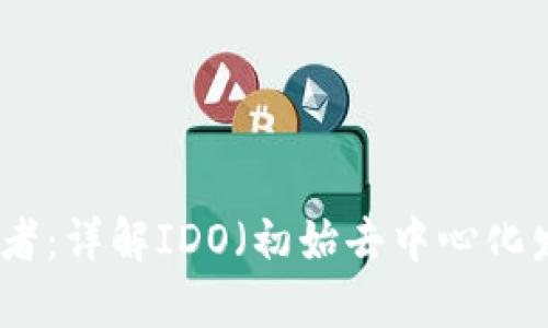 虚拟币时代的引领者：详解IDO（初始去中心化发行）的发展与影响