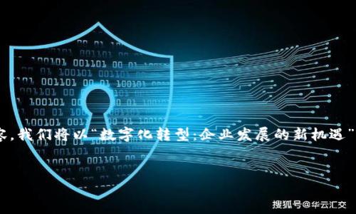 当然可以！为了便于说明，我将为你构建一个示例内容。我们将以“数字化转型：企业发展的新机遇”为，相关关键词为“数字化转型, 企业发展, 新机遇”。


数字化转型：企业发展的新机遇