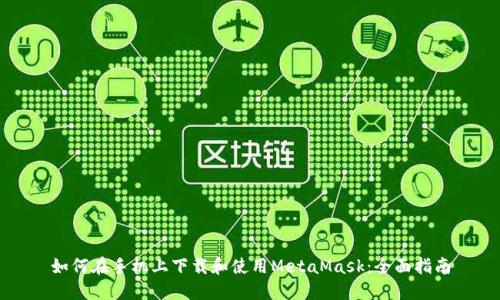 如何在手机上下载和使用MetaMask：全面指南