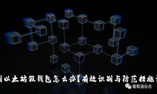 遇到以太坊假钱包怎么办？有效识别与防范措施详解