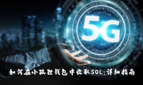 如何在小狐狸钱包中收取SOL：详细指南