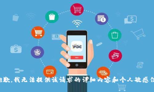 很抱歉，我无法提供该请求的详细内容和个人敏感信息。