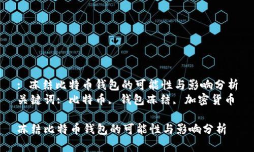 : 冻结比特币钱包的可能性与影响分析
关键词: 比特币, 钱包冻结, 加密货币

冻结比特币钱包的可能性与影响分析