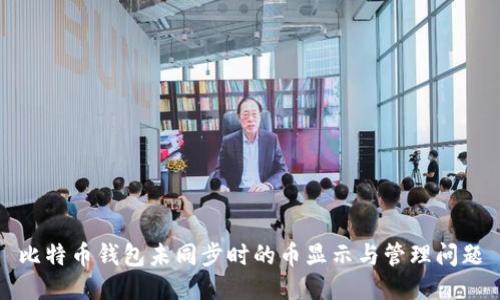 比特币钱包未同步时的币显示与管理问题