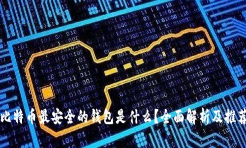比特币最安全的钱包是什么？全面解析及推荐