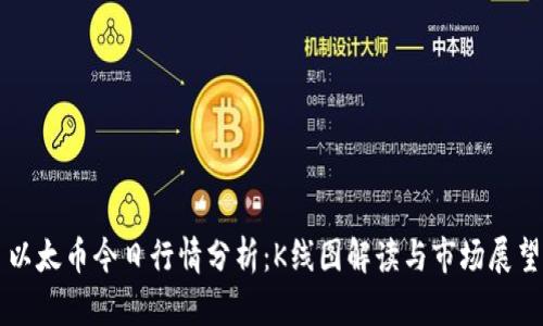 以太币今日行情分析：K线图解读与市场展望