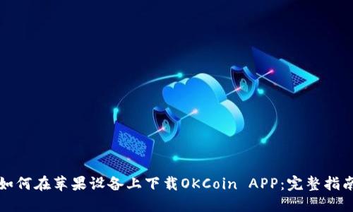 如何在苹果设备上下载OKCoin APP：完整指南