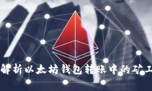 全面解析以太坊钱包转账中的矿工费用