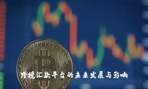 跨境汇款平台的未来发展与影响