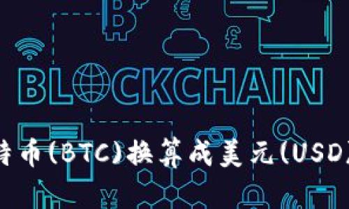 如何将比特币(BTC)换算成美元(USD)：详细指南