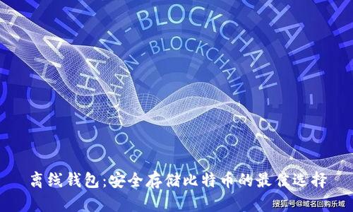 离线钱包：安全存储比特币的最佳选择