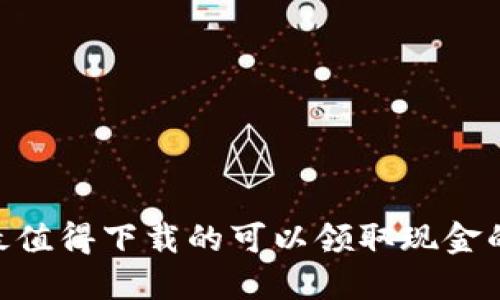 2023年最值得下载的可以领取现金的APP推荐