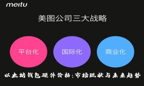 以太坊钱包硬件价格：市场现状与未来趋势