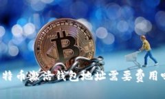 比特币激活钱包地址需要费用吗？