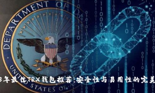2023年最佳TRX钱包推荐：安全性与易用性的完美结合