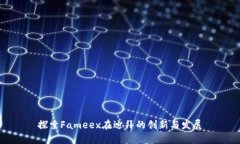 探索Fameex在迪拜的创新与发展