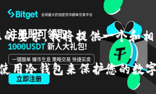 首先，根据您的要求，我将提供一个和相关的关键词。

如何选择和使用冷钱包来保护您的数字资产