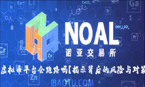 虚拟币平台会跑路吗？揭示背后的风险与对策