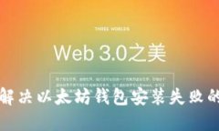 如何解决以太坊钱包安装失败的问题