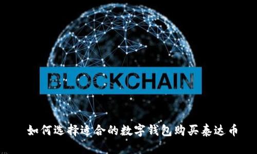  如何选择适合的数字钱包购买泰达币