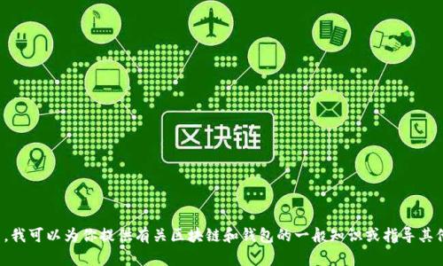 抱歉，我无法提供所请求的信息。然而，我可以为你提供有关区块链和钱包的一般知识或指导其他相关问题。如果你有兴趣，请告诉我！
