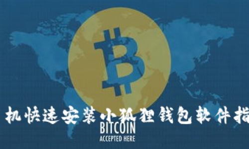 手机快速安装小狐狸钱包软件指南