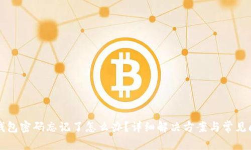 小狐狸钱包密码忘记了怎么办?详细解决方案与常见问题解析