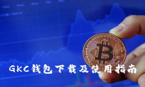 GKC钱包下载及使用指南