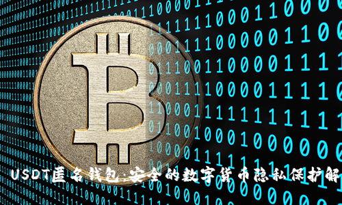 TRC20 USDT匿名钱包:安全的数字货币隐私保护解决方案