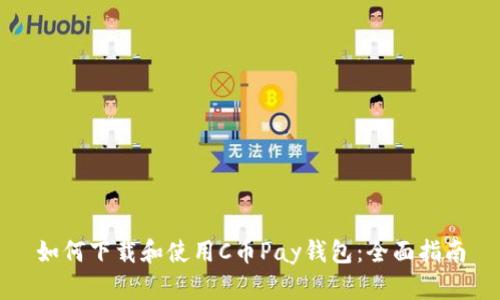 如何下载和使用C币Pay钱包:全面指南