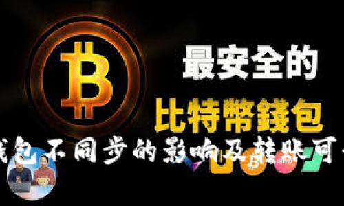 比特币钱包不同步的影响及转账可行性分析